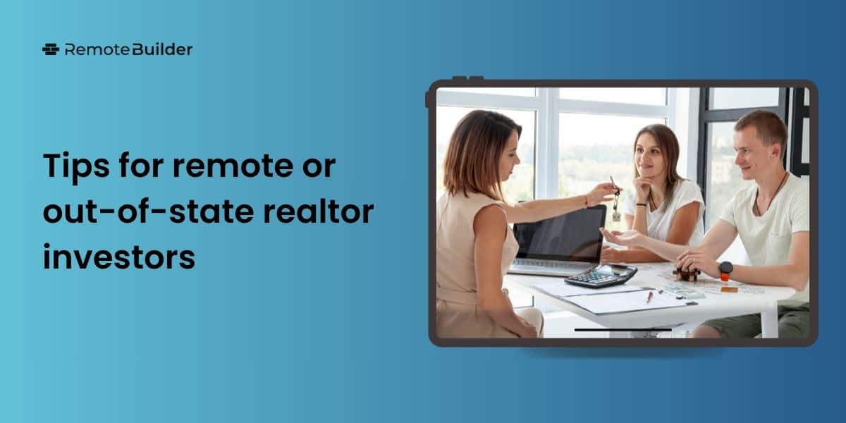 Tips for remote or out-of-state realtor investors - RemoteBuilder